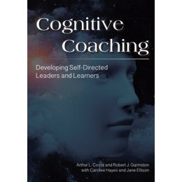 Cognitive Coaching - Developing Self-Directed Leaders and Learners - Third Edition