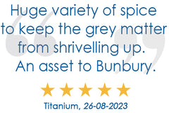 Huge variety of spice to keep the grey matter from shrivelling up. An asset to Bunbury. - Titanium - Brain Spice