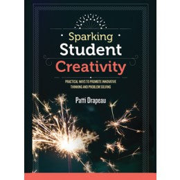Sparking Student Creativity - Practical Ways to Promote Innovative Thinking and Problem Solving - Brain Spice